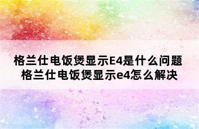 格兰仕电饭煲显示E4是什么问题 格兰仕电饭煲显示e4怎么解决